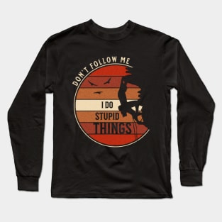 Don't Follow Me I Do Stupid Things Climbing Long Sleeve T-Shirt